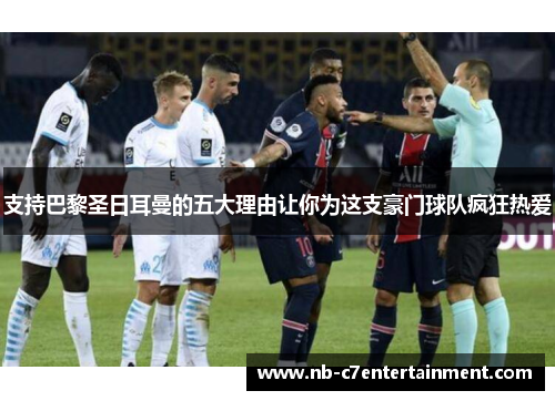 支持巴黎圣日耳曼的五大理由让你为这支豪门球队疯狂热爱
