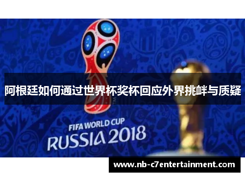 阿根廷如何通过世界杯奖杯回应外界挑衅与质疑