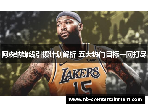 阿森纳锋线引援计划解析 五大热门目标一网打尽