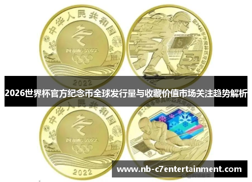 2026世界杯官方纪念币全球发行量与收藏价值市场关注趋势解析