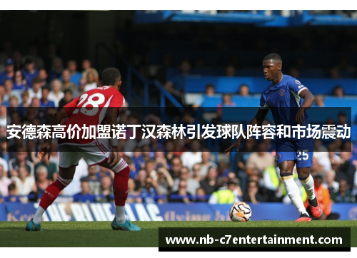 安德森高价加盟诺丁汉森林引发球队阵容和市场震动