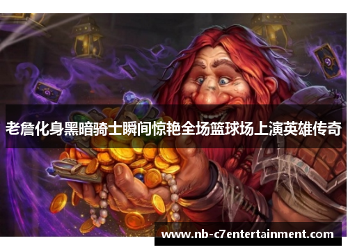 老詹化身黑暗骑士瞬间惊艳全场篮球场上演英雄传奇