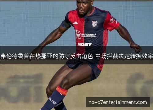 弗伦德鲁普在热那亚的防守反击角色 中场拦截决定转换效率